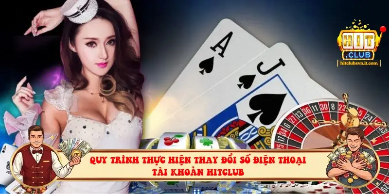 Quy trình thực hiện thay đổi số điện thoại tài khoản Hitclub