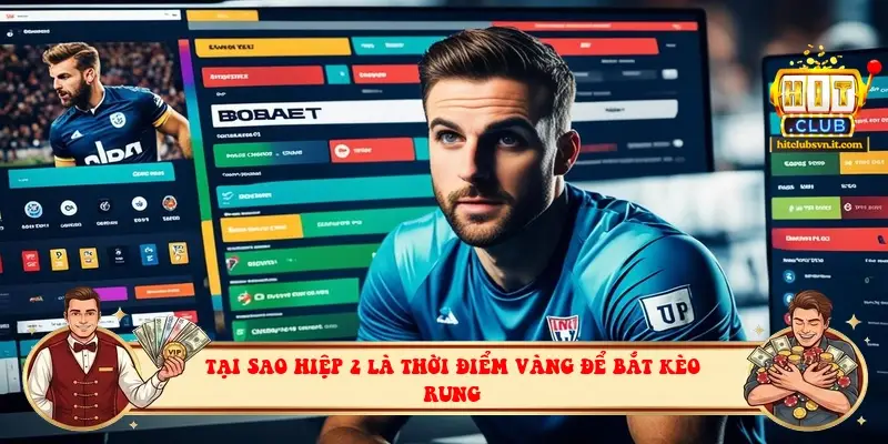 Tại sao hiệp 2 là thời điểm vàng để bắt kèo rung Tại sao hiệp 2 là thời điểm vàng để bắt kèo rung