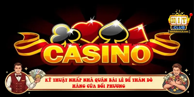Kỹ thuật nhấp nhả quân bài lẻ để thăm dò hàng của đối phương