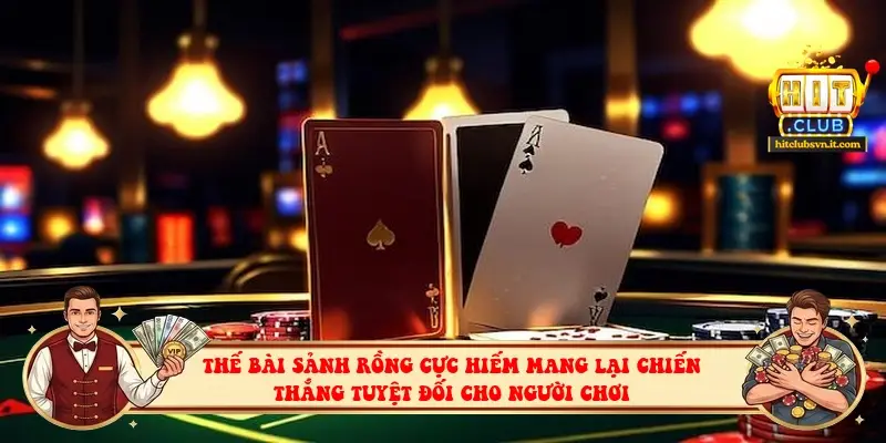 Thế bài sảnh rồng cực hiếm mang lại chiến thắng tuyệt đối cho người chơi