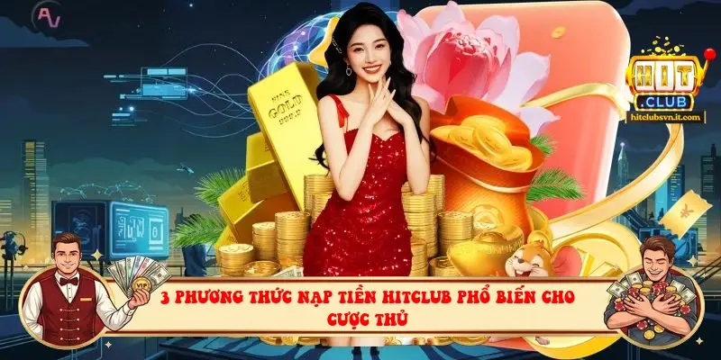 3 phương thức nạp tiền HITCLUB phổ biến cho cược thủ