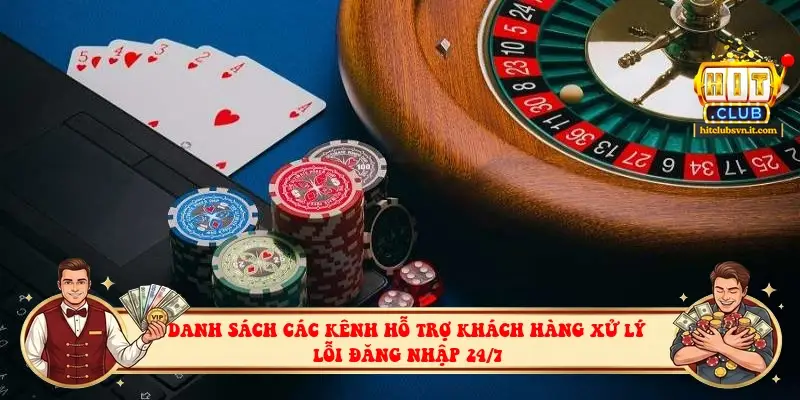 Danh sách các kênh hỗ trợ khách hàng xử lý lỗi đăng nhập 24/7