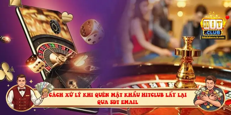 Cách xử lý khi quên mật khẩu Hitclub lấy lại qua sdt email