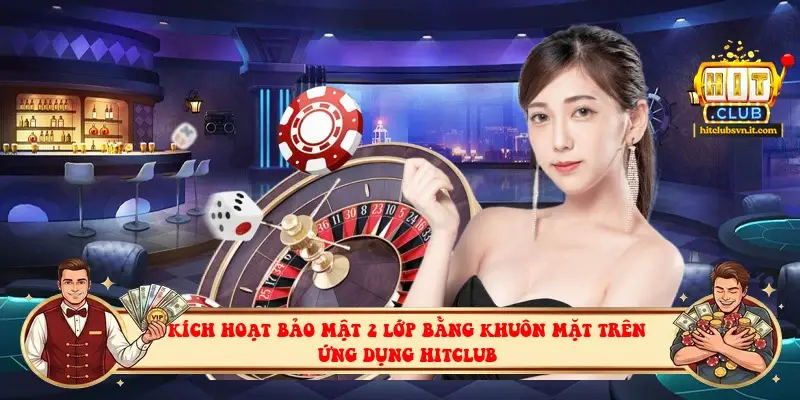 Kích hoạt bảo mật 2 lớp bằng khuôn mặt trên ứng dụng Hitclub