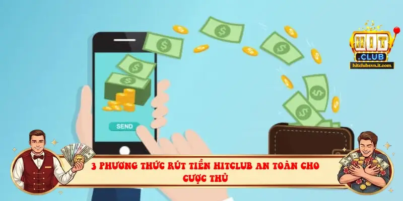 3 phương thức rút tiền HITCLUB an toàn cho cược thủ 3 phương thức rút tiền HITCLUB an toàn cho cược thủ