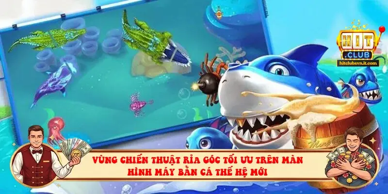 Vùng chiến thuật rỉa góc tối ưu trên màn hình máy bằn cá thế hệ mới Vùng chiến thuật rỉa góc tối ưu trên màn hình máy bằn cá thế hệ mới