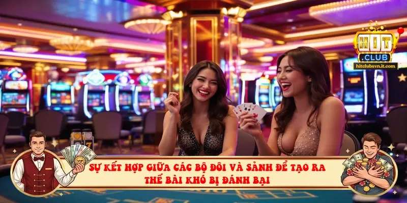 Sự kết hợp giữa các bộ đôi và sảnh để tạo ra thế bài khó bị đánh bại